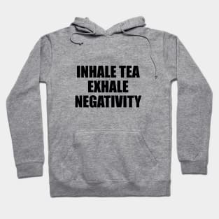 Inhale tea exhale negativity - fun quote Hoodie